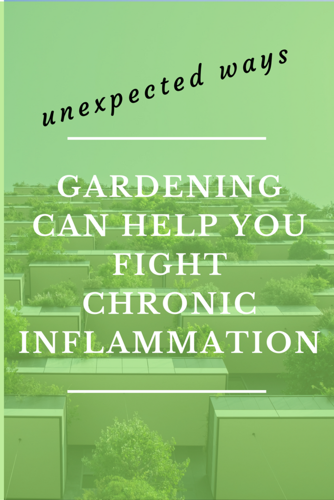 unexpected ways gardening can help you fight chronic inflammation